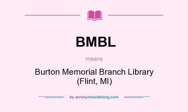 What does BMBL mean? It stands for Burton Memorial Branch Library (Flint, MI)