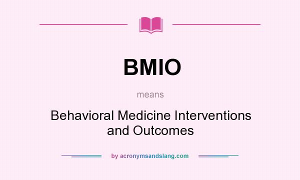 What does BMIO mean? It stands for Behavioral Medicine Interventions and Outcomes