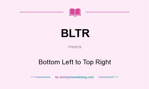 What does BLTR mean? It stands for Bottom Left to Top Right