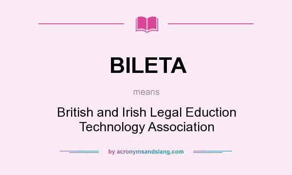 What does BILETA mean? It stands for British and Irish Legal Eduction Technology Association