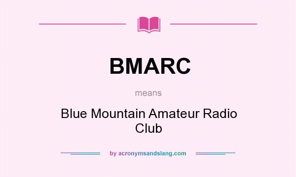 What does BMARC mean? It stands for Blue Mountain Amateur Radio Club
