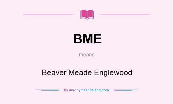 What does BME mean? It stands for Beaver Meade Englewood