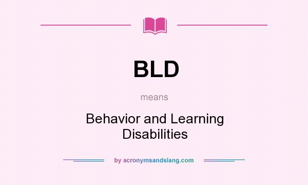 What does BLD mean? It stands for Behavior and Learning Disabilities