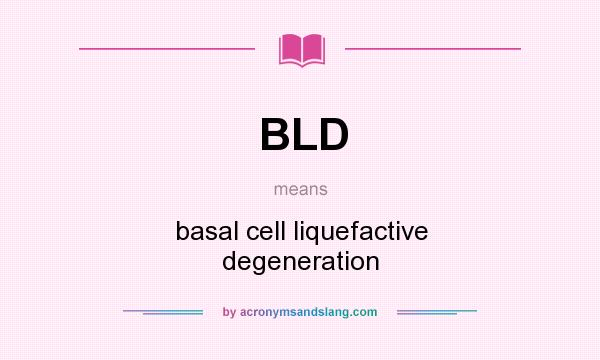 What does BLD mean? It stands for basal cell liquefactive degeneration