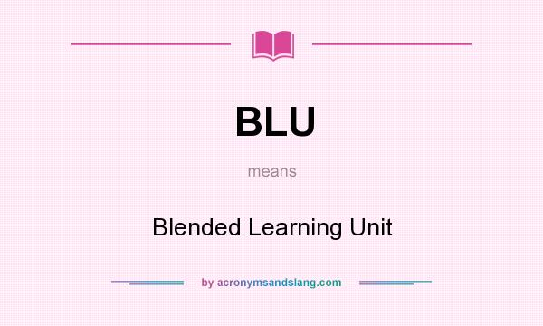 What does BLU mean? It stands for Blended Learning Unit