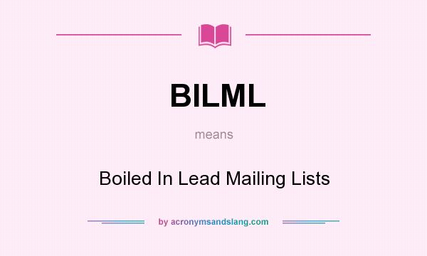 What does BILML mean? It stands for Boiled In Lead Mailing Lists