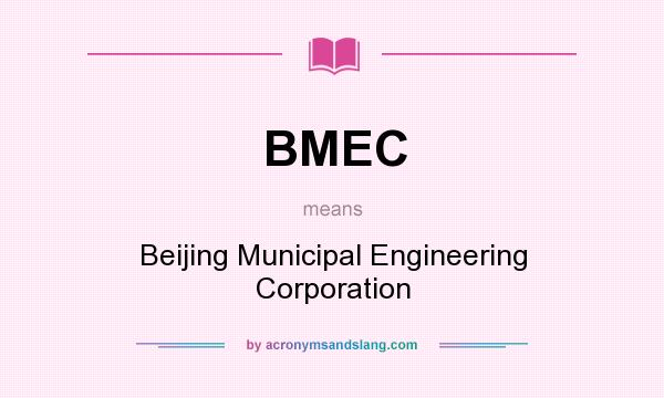 What does BMEC mean? It stands for Beijing Municipal Engineering Corporation