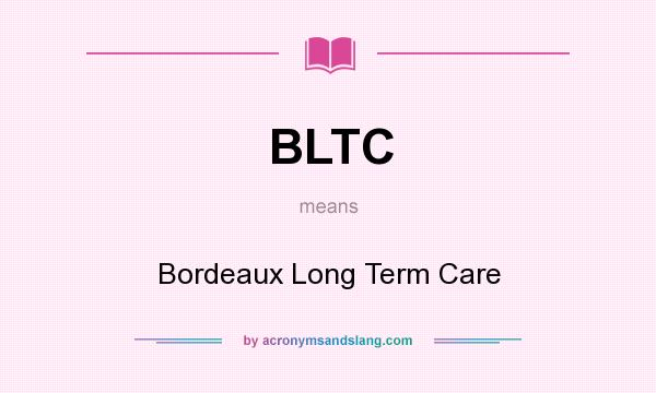 What does BLTC mean? It stands for Bordeaux Long Term Care