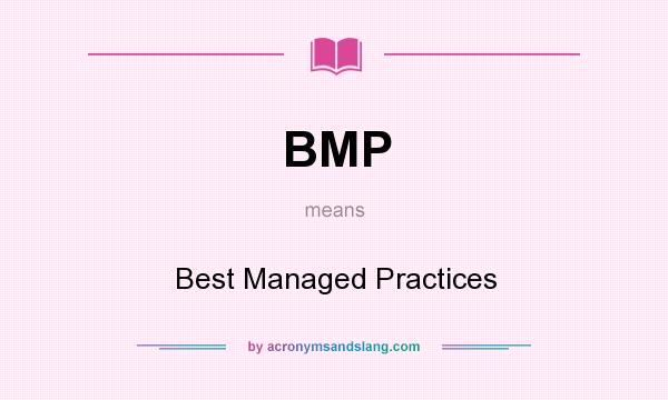 What does BMP mean? It stands for Best Managed Practices
