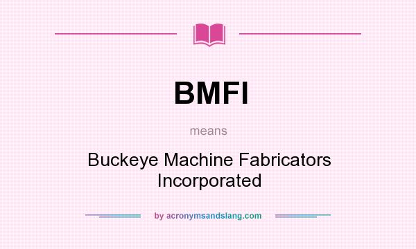 What does BMFI mean? It stands for Buckeye Machine Fabricators Incorporated