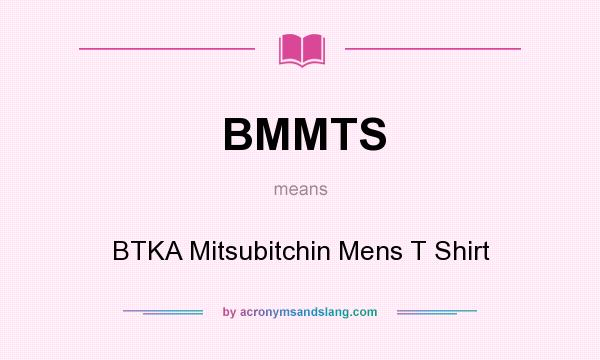 What does BMMTS mean? It stands for BTKA Mitsubitchin Mens T Shirt