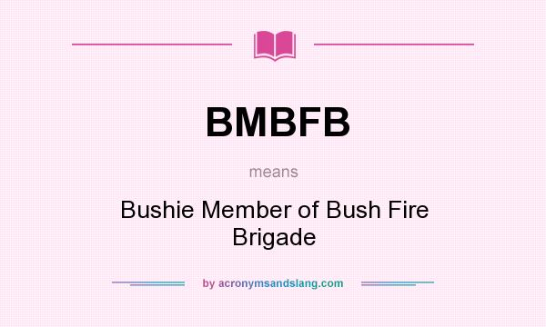 What does BMBFB mean? It stands for Bushie Member of Bush Fire Brigade