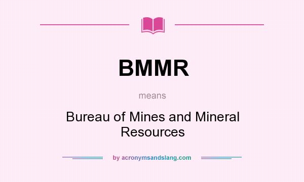 What does BMMR mean? It stands for Bureau of Mines and Mineral Resources