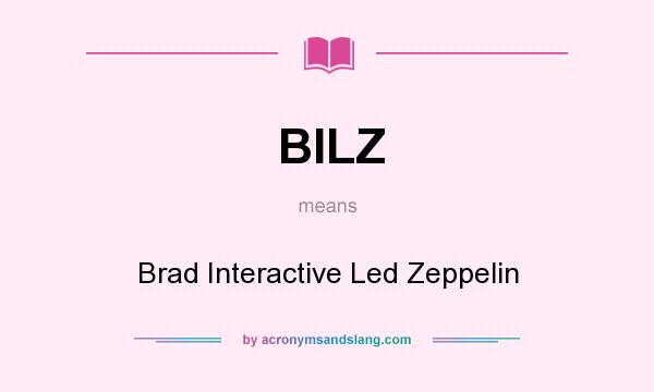 What does BILZ mean? It stands for Brad Interactive Led Zeppelin