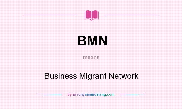 What does BMN mean? It stands for Business Migrant Network