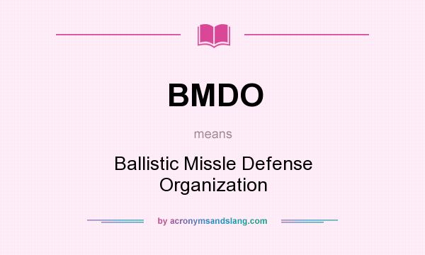 What does BMDO mean? It stands for Ballistic Missle Defense Organization