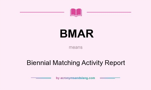 What does BMAR mean? It stands for Biennial Matching Activity Report