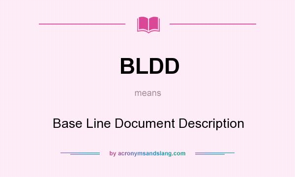 What does BLDD mean? It stands for Base Line Document Description