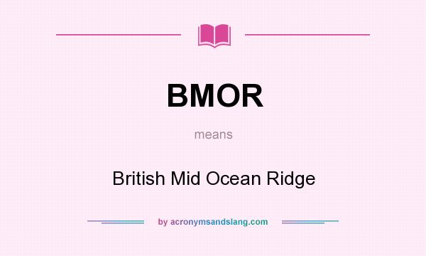 What does BMOR mean? It stands for British Mid Ocean Ridge