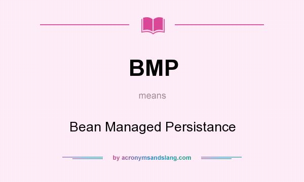 What does BMP mean? It stands for Bean Managed Persistance