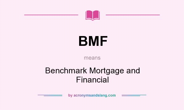 What does BMF mean? It stands for Benchmark Mortgage and Financial