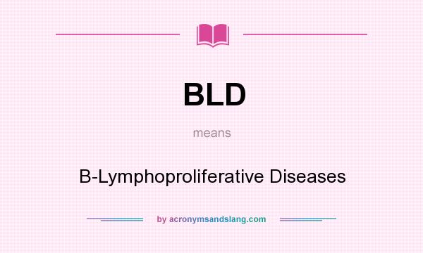 What does BLD mean? It stands for B-Lymphoproliferative Diseases