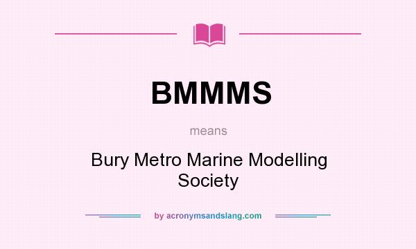 What does BMMMS mean? It stands for Bury Metro Marine Modelling Society