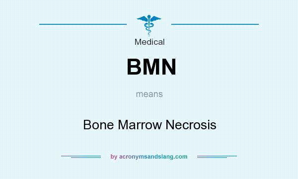 What does BMN mean? It stands for Bone Marrow Necrosis