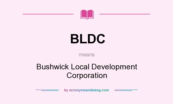 What does BLDC mean? It stands for Bushwick Local Development Corporation