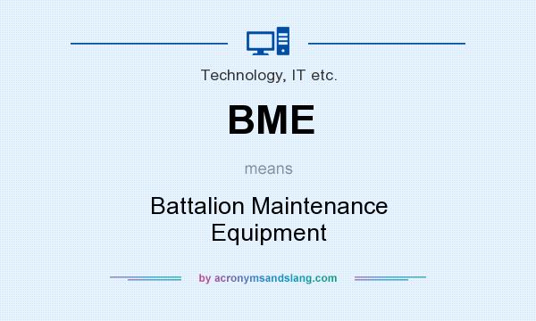What does BME mean? It stands for Battalion Maintenance Equipment