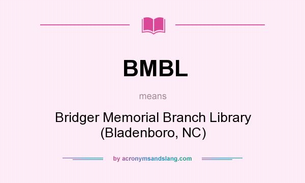 What does BMBL mean? It stands for Bridger Memorial Branch Library (Bladenboro, NC)