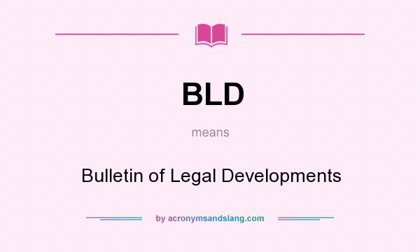 What does BLD mean? It stands for Bulletin of Legal Developments