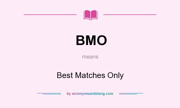 What does BMO mean? It stands for Best Matches Only