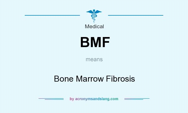What does BMF mean? It stands for Bone Marrow Fibrosis