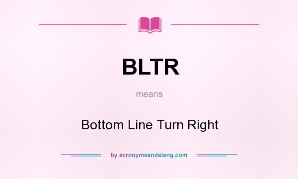 What does BLTR mean? It stands for Bottom Line Turn Right