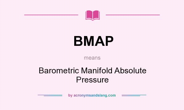 What does BMAP mean? It stands for Barometric Manifold Absolute Pressure