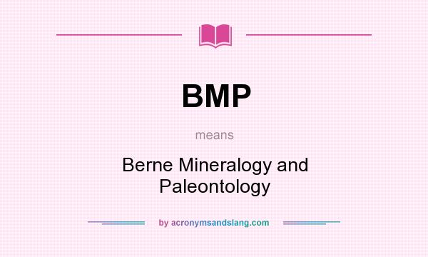 What does BMP mean? It stands for Berne Mineralogy and Paleontology