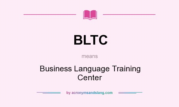 What does BLTC mean? It stands for Business Language Training Center