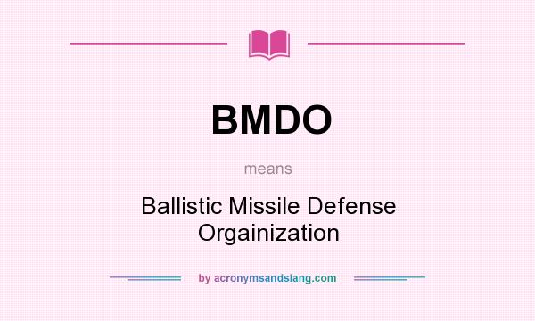 What does BMDO mean? It stands for Ballistic Missile Defense Orgainization