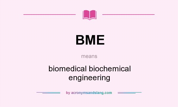 What does BME mean? It stands for biomedical biochemical engineering