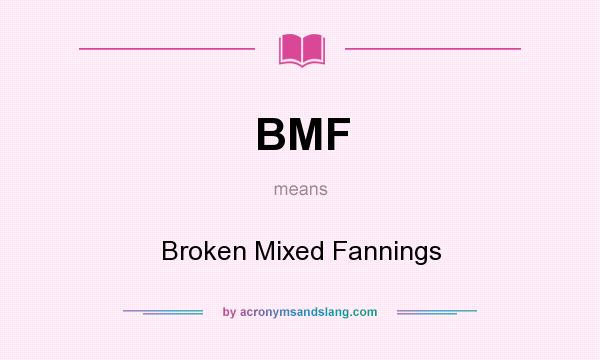 What does BMF mean? It stands for Broken Mixed Fannings