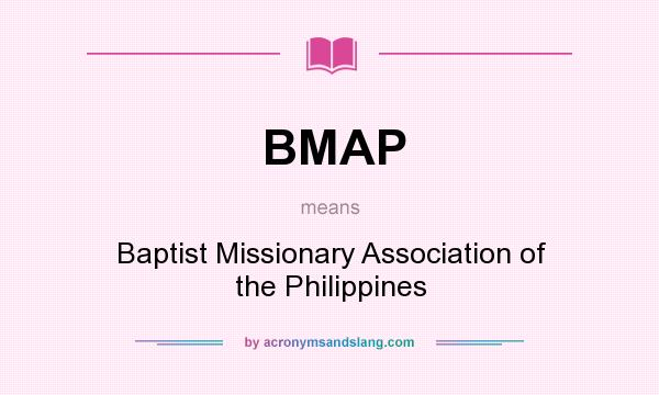 What does BMAP mean? It stands for Baptist Missionary Association of the Philippines