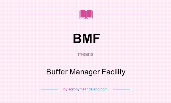 What does BMF mean? It stands for Buffer Manager Facility
