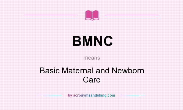 What does BMNC mean? It stands for Basic Maternal and Newborn Care