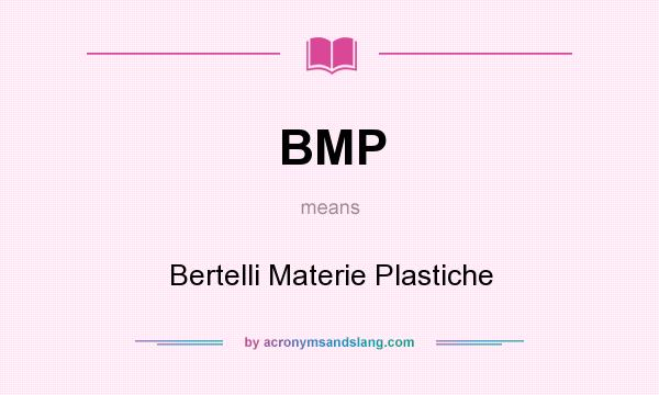 What does BMP mean? It stands for Bertelli Materie Plastiche