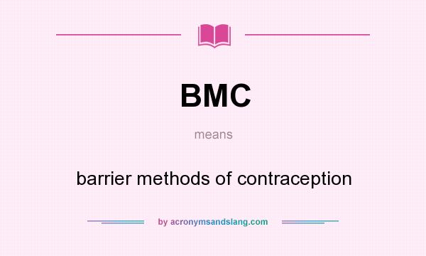 What does BMC mean? It stands for barrier methods of contraception