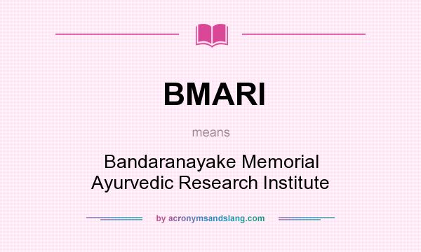 What does BMARI mean? It stands for Bandaranayake Memorial Ayurvedic Research Institute