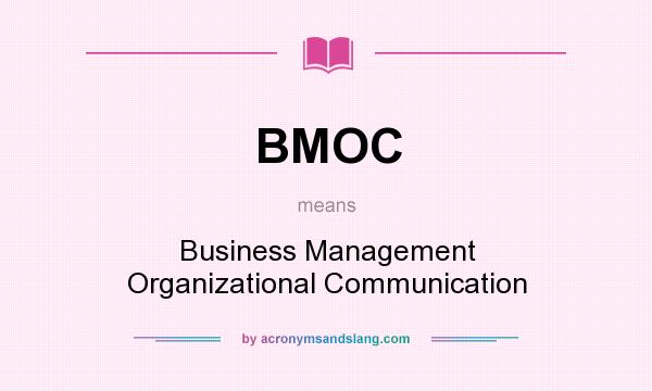 What does BMOC mean? It stands for Business Management Organizational Communication