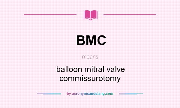 What does BMC mean? It stands for balloon mitral valve commissurotomy