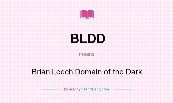 What does BLDD mean? It stands for Brian Leech Domain of the Dark